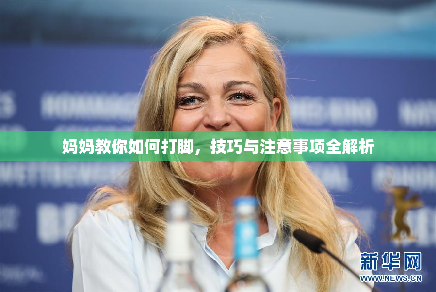 妈妈教你如何打脚，技巧与注意事项全解析