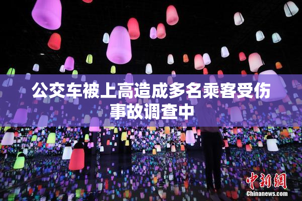 公交车被上高造成多名乘客受伤事故调查中