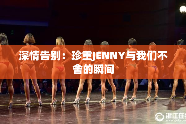 深情告别：珍重JENNY与我们不舍的瞬间