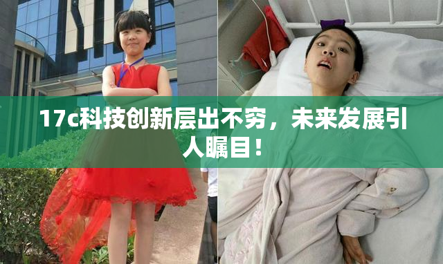 17c科技创新层出不穷，未来发展引人瞩目！