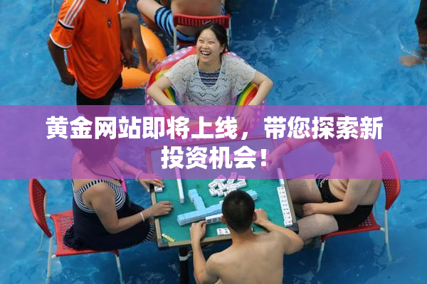 黄金网站即将上线，带您探索新投资机会！