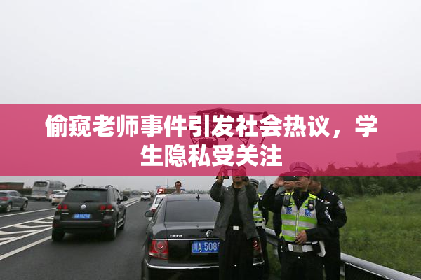 偷窥老师事件引发社会热议，学生隐私受关注