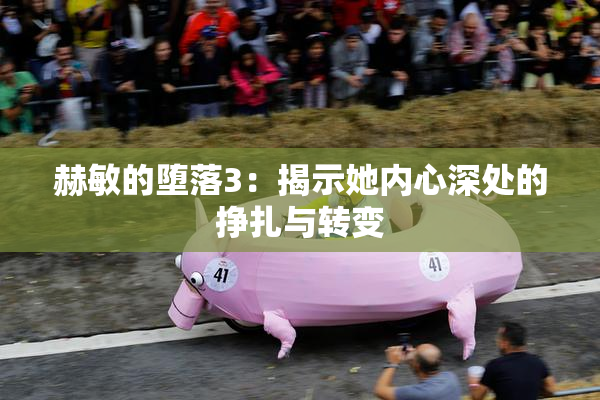 赫敏的堕落3：揭示她内心深处的挣扎与转变
