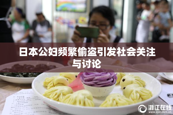 日本公妇频繁偷盗引发社会关注与讨论
