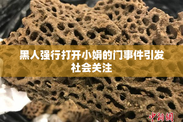 黑人强行打开小娟的门事件引发社会关注
