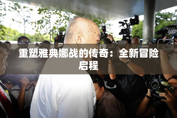 重塑雅典娜战的传奇：全新冒险启程