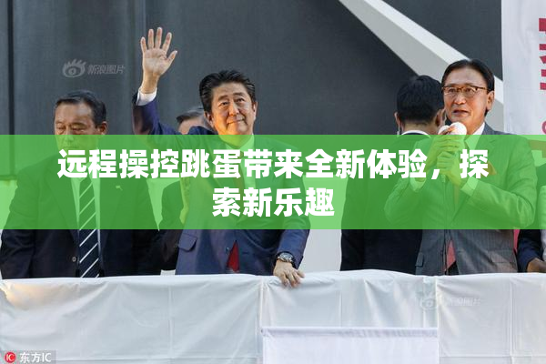 远程操控跳蛋带来全新体验，探索新乐趣