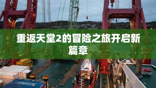 重返天堂2的冒险之旅开启新篇章