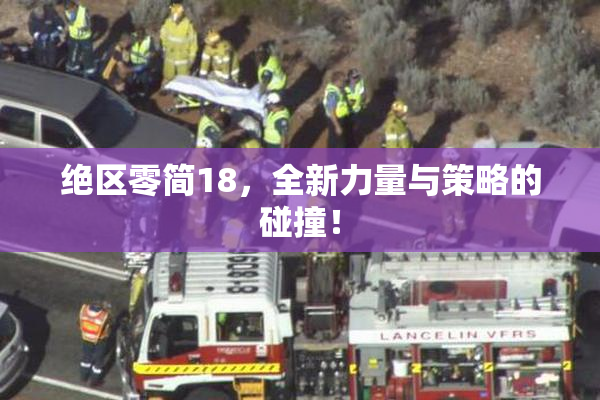 绝区零简18，全新力量与策略的碰撞！