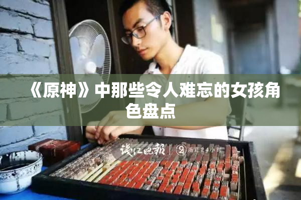 《原神》中那些令人难忘的女孩角色盘点