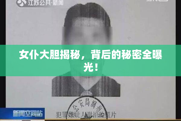 女仆大胆揭秘，背后的秘密全曝光！