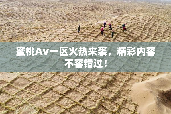 蜜桃Av一区火热来袭，精彩内容不容错过！