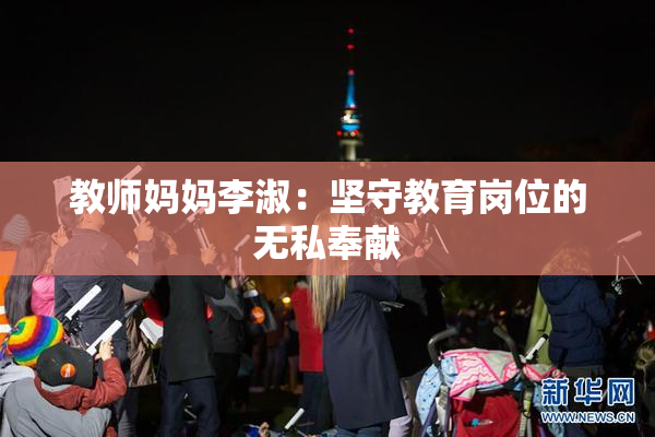 教师妈妈李淑：坚守教育岗位的无私奉献