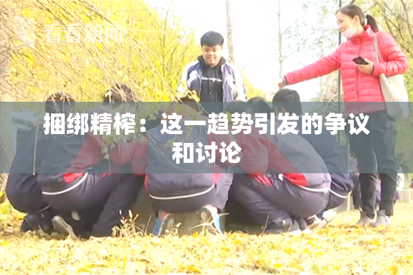 捆绑精榨：这一趋势引发的争议和讨论