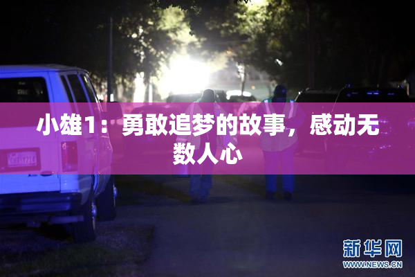 小雄1：勇敢追梦的故事，感动无数人心
