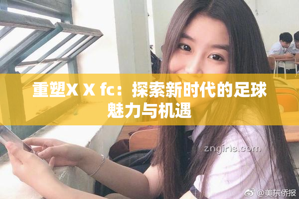 重塑X X fc：探索新时代的足球魅力与机遇