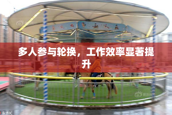 多人参与轮换，工作效率显著提升