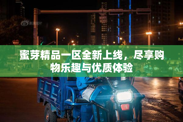 蜜芽精品一区全新上线，尽享购物乐趣与优质体验