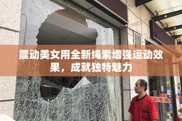震动美女用全新绳索增强运动效果，成就独特魅力