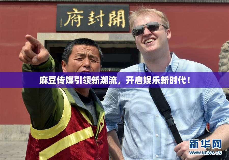 麻豆传媒引领新潮流，开启娱乐新时代！