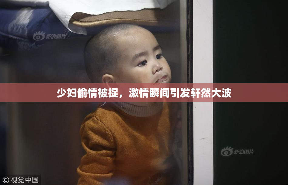 少妇偷情被捉，激情瞬间引发轩然大波