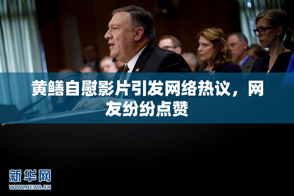 黄鳝自慰影片引发网络热议，网友纷纷点赞