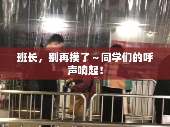 班长，别再摸了～同学们的呼声响起！