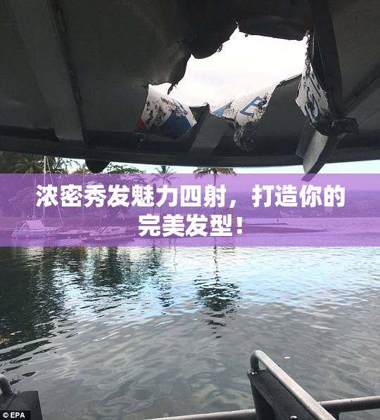 浓密秀发魅力四射，打造你的完美发型！