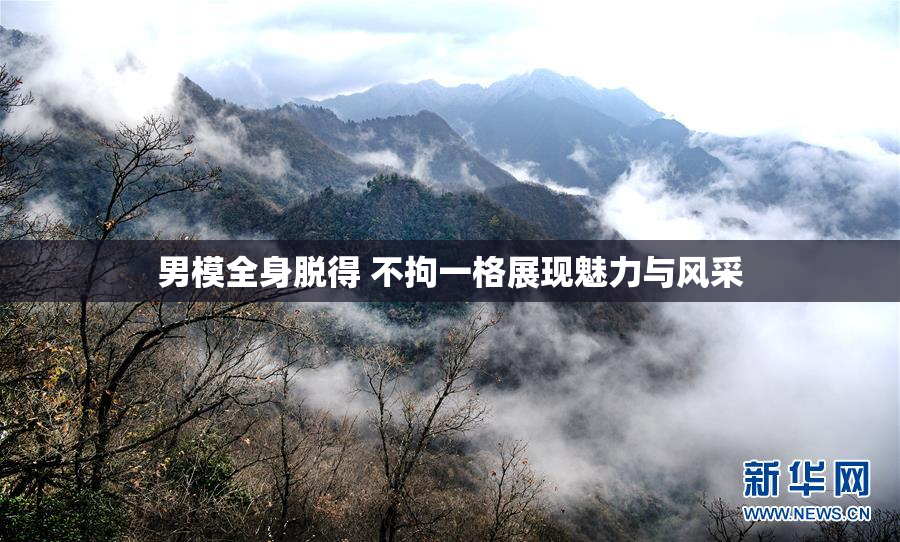 男模全身脱得 不拘一格展现魅力与风采