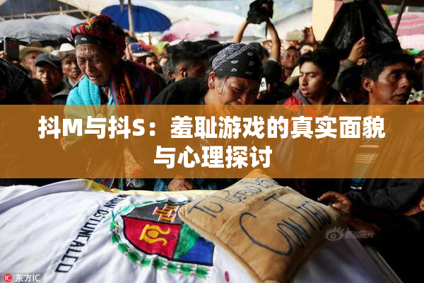 抖M与抖S：羞耻游戏的真实面貌与心理探讨