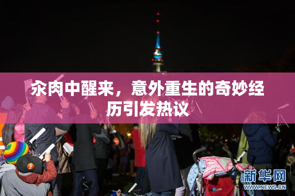 汆肉中醒来，意外重生的奇妙经历引发热议