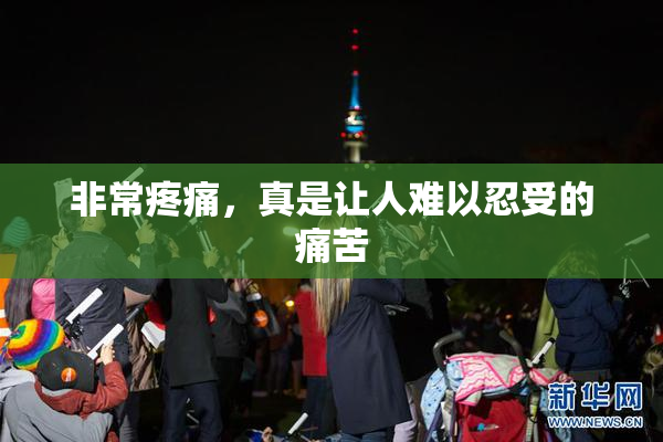 非常疼痛，真是让人难以忍受的痛苦