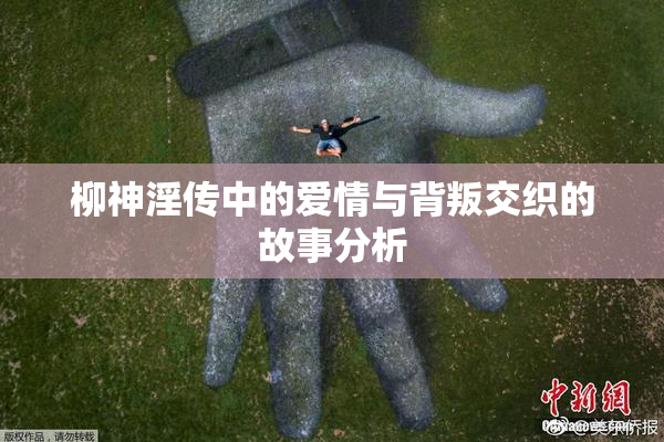 柳神淫传中的爱情与背叛交织的故事分析