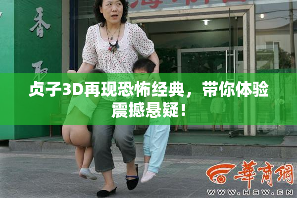 贞子3D再现恐怖经典，带你体验震撼悬疑！