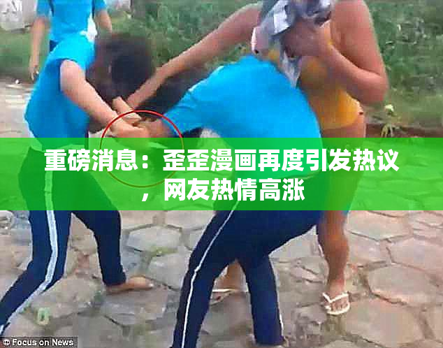 重磅消息：歪歪漫画再度引发热议，网友热情高涨