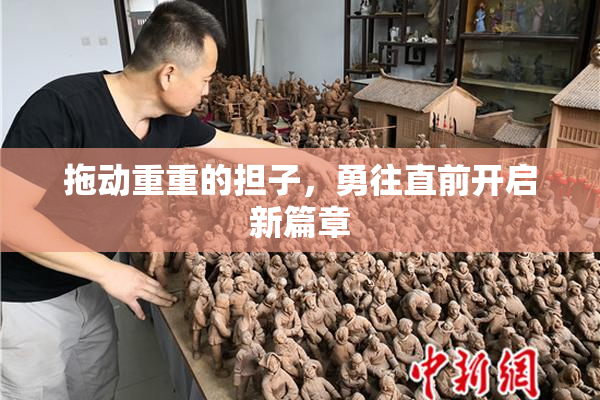 拖动重重的担子，勇往直前开启新篇章