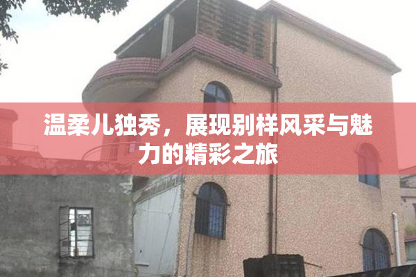 温柔儿独秀，展现别样风采与魅力的精彩之旅
