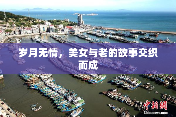 岁月无情，美女与老的故事交织而成