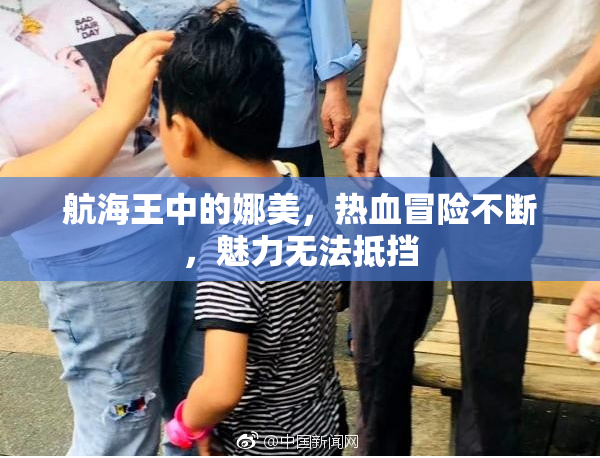 航海王中的娜美，热血冒险不断，魅力无法抵挡