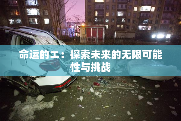 命运的エ：探索未来的无限可能性与挑战
