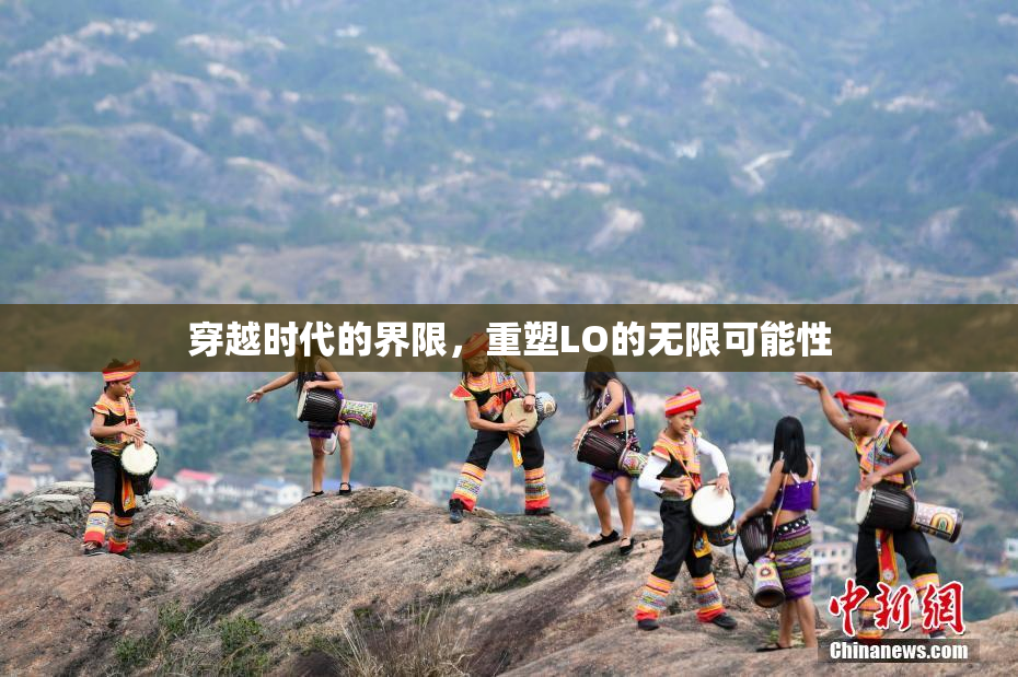 穿越时代的界限，重塑LO的无限可能性