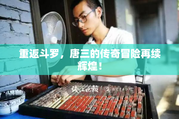 重返斗罗，唐三的传奇冒险再续辉煌！