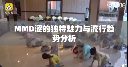 MMD涩的独特魅力与流行趋势分析