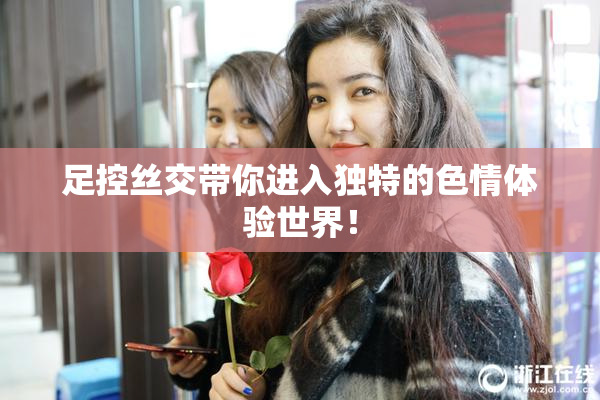 足控丝交带你进入独特的色情体验世界！