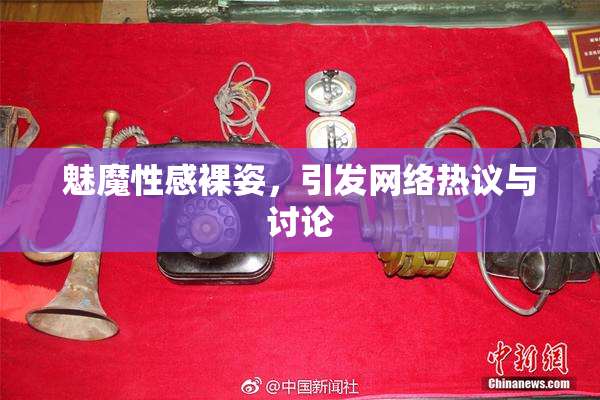 魅魔性感裸姿，引发网络热议与讨论