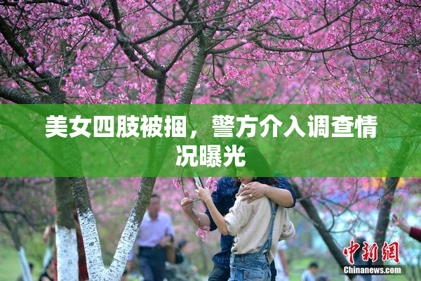 美女四肢被捆，警方介入调查情况曝光
