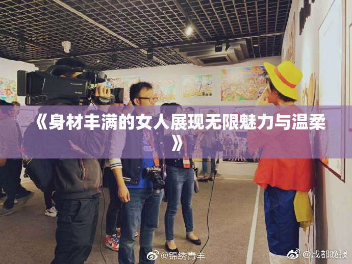 《身材丰满的女人展现无限魅力与温柔》