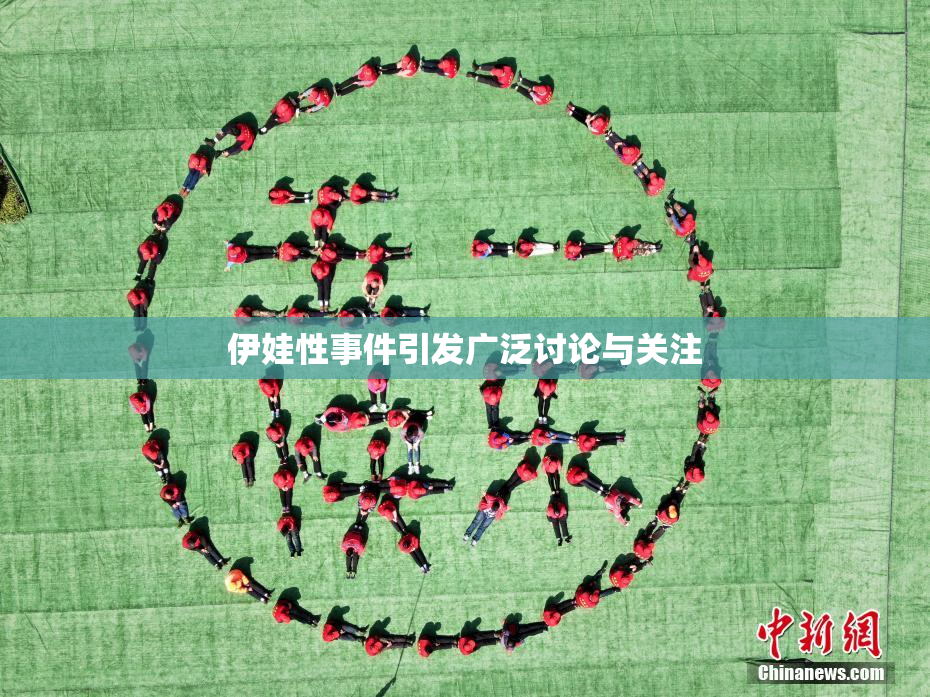伊娃性事件引发广泛讨论与关注