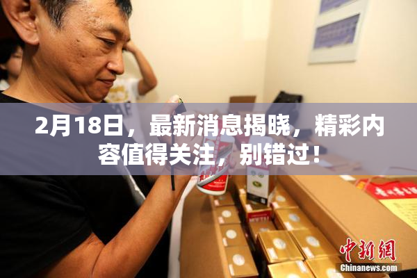 2月18日，最新消息揭晓，精彩内容值得关注，别错过！