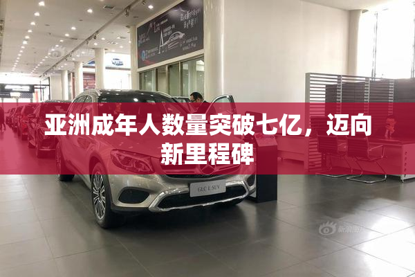 亚洲成年人数量突破七亿，迈向新里程碑